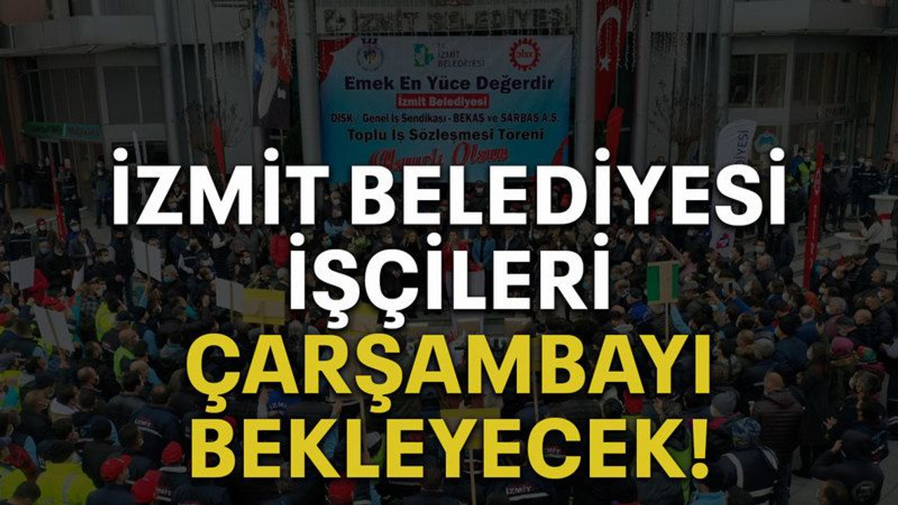İzmit Belediyesi işçileri çarşambayı bekleyecek!